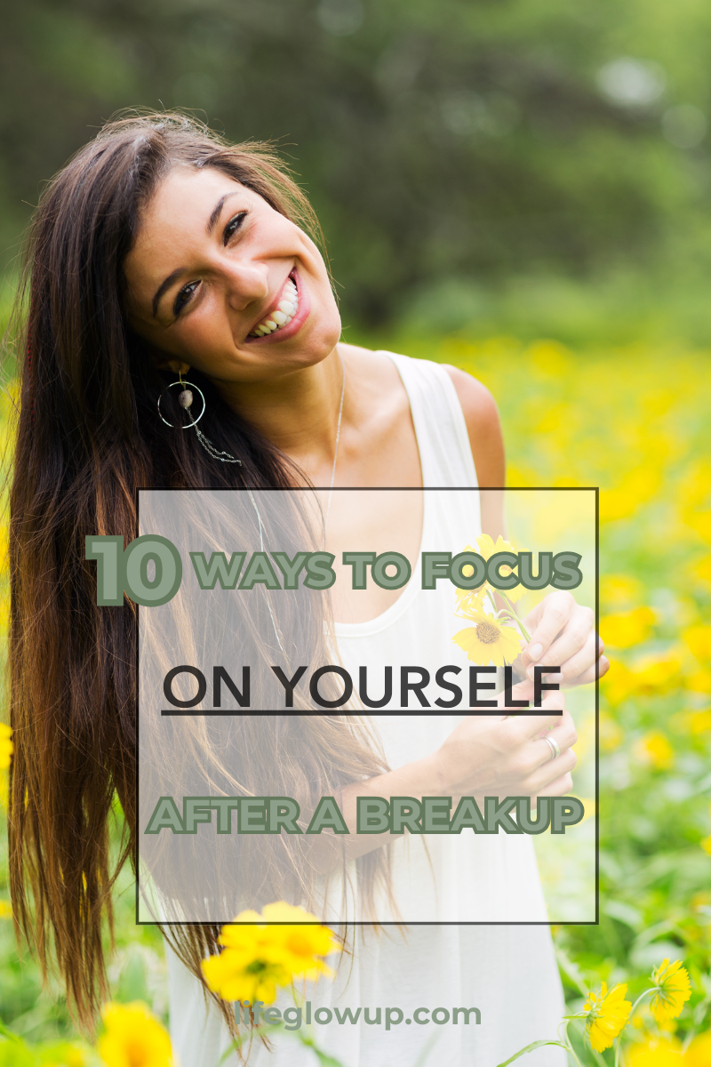 10 Best Ways to Focus On Yourself After a Breakup - Life Glow Up