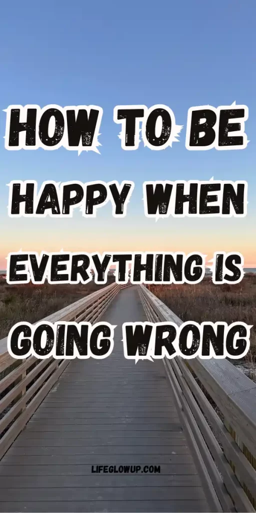 how to be happy when everything is going wrong      
