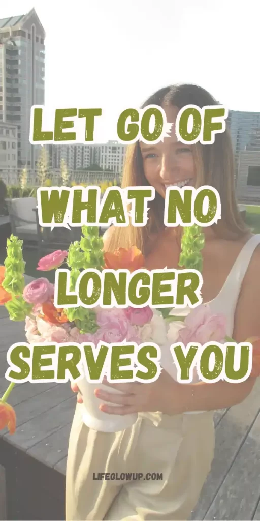 let go of what no longer serves you       